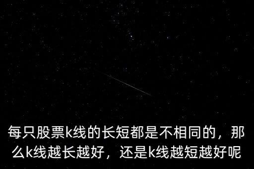 每只股票k線的長短都是不相同的，那么k線越長越好，還是k線越短越好呢