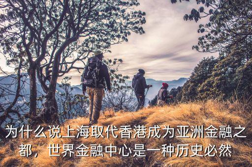 為什么說上海取代香港成為亞洲金融之都，世界金融中心是一種歷史必然