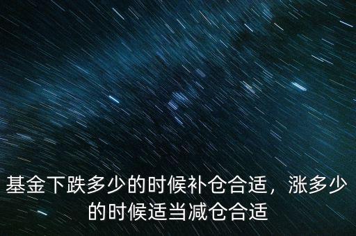 基金下跌多少的時候補倉合適，漲多少的時候適當(dāng)減倉合適