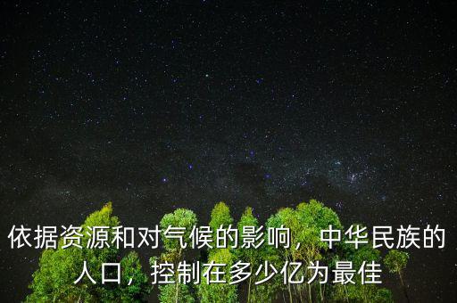 依據(jù)資源和對(duì)氣候的影響，中華民族的人口，控制在多少億為最佳