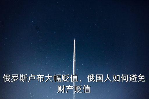 俄羅斯盧布大幅貶值，俄國(guó)人如何避免財(cái)產(chǎn)貶值