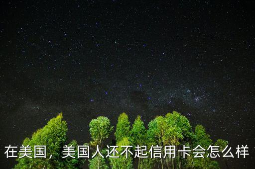 在美國，美國人還不起信用卡會(huì)怎么樣