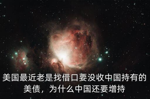 美國最近老是找借口要沒收中國持有的美債，為什么中國還要增持