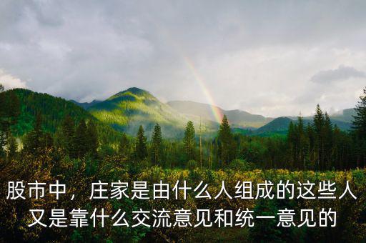 股市中，莊家是由什么人組成的這些人又是靠什么交流意見和統(tǒng)一意見的
