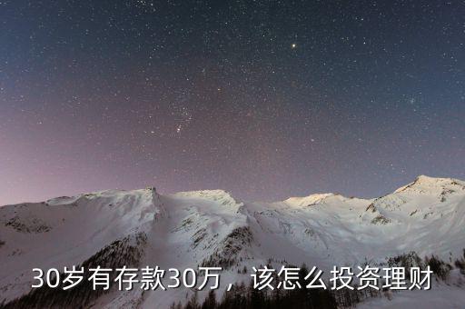 30歲有存款30萬(wàn)，該怎么投資理財(cái)