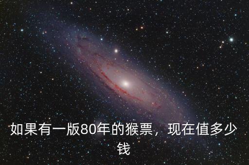 如果有一版80年的猴票，現(xiàn)在值多少錢