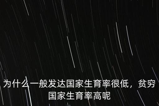 為什么一般發(fā)達國家生育率很低，貧窮國家生育率高呢