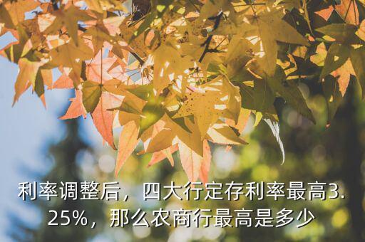 利率調(diào)整后，四大行定存利率最高3.25%，那么農(nóng)商行最高是多少