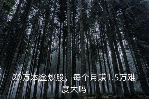 20萬本金炒股，每個月賺1.5萬難度大嗎
