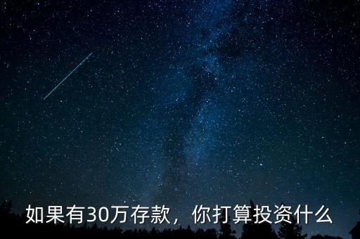 如果有30萬(wàn)存款，你打算投資什么