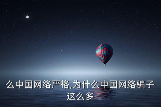 為什么中國網(wǎng)絡(luò)嚴格,為什么中國網(wǎng)絡(luò)騙子這么多