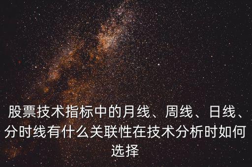 股票技術(shù)指標(biāo)中的月線、周線、日線、分時(shí)線有什么關(guān)聯(lián)性在技術(shù)分析時(shí)如何選擇