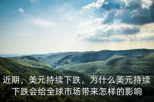 近期，美元持續(xù)下跌，為什么美元持續(xù)下跌會(huì)給全球市場帶來怎樣的影響