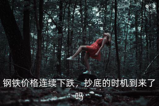 鋼鐵價格連續(xù)下跌，抄底的時機到來了嗎