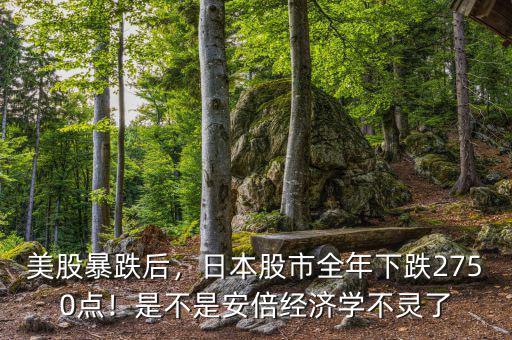 美股暴跌后，日本股市全年下跌2750點！是不是安倍經(jīng)濟學不靈了