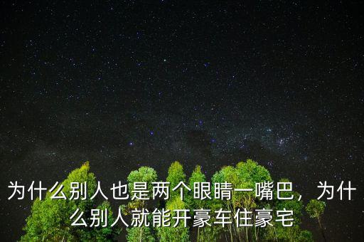 為什么別人也是兩個眼睛一嘴巴，為什么別人就能開豪車住豪宅