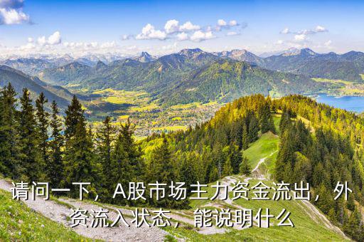 請問一下，A股市場主力資金流出，外資流入狀態(tài)，能說明什么