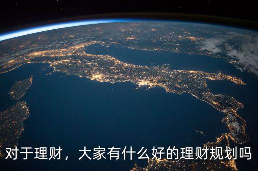 對(duì)于理財(cái)，大家有什么好的理財(cái)規(guī)劃嗎