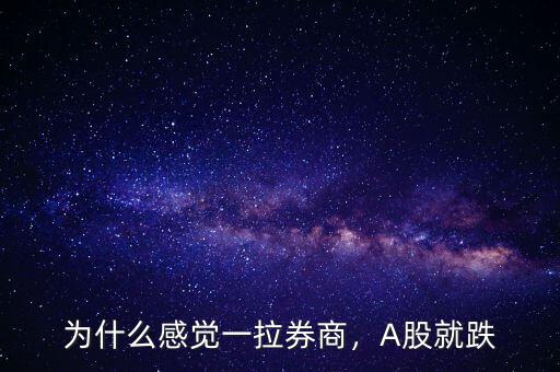 為什么感覺一拉券商，A股就跌