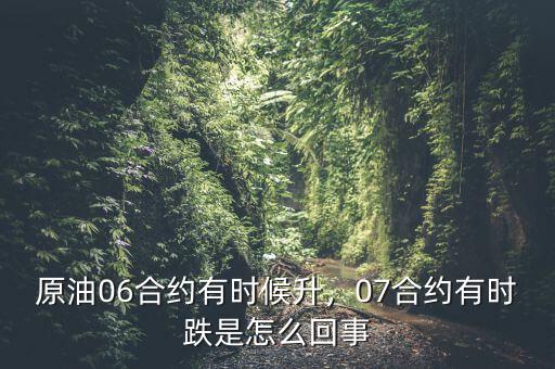 原油06合約有時(shí)候升，07合約有時(shí)跌是怎么回事