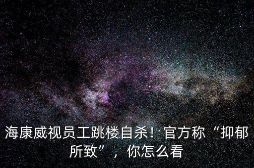 ?？低晢T工跳樓自殺！官方稱“抑郁所致”，你怎么看