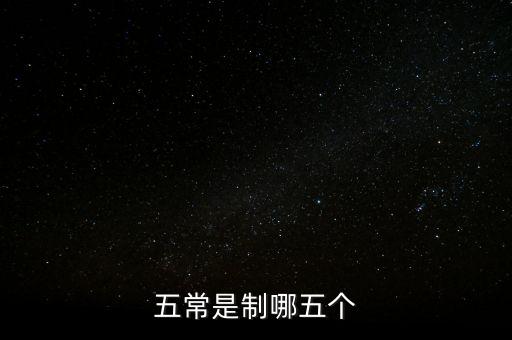 五個常態(tài)化制度是什么，五常是制哪五個