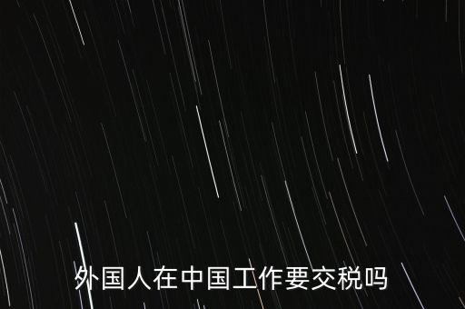 外籍華人在國(guó)內(nèi)所得要交什么稅，外籍華僑進(jìn)入我國(guó)需要什么稅收政策