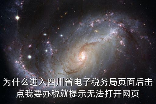 四川稅務(wù)網(wǎng)用什么瀏覽器打開，為什么進(jìn)入四川省電子稅務(wù)局頁(yè)面后擊點(diǎn)我要辦稅就提示無(wú)法打開網(wǎng)頁(yè)