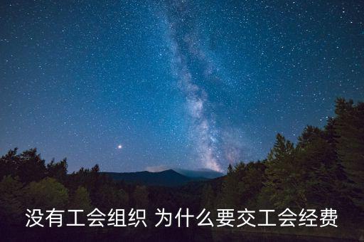 沒有工會組織 為什么要交工會經(jīng)費(fèi)