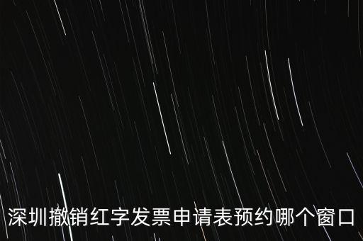 深圳撤銷(xiāo)紅字發(fā)票申請(qǐng)表預(yù)約哪個(gè)窗口