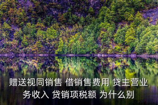 贈送視同銷售 借銷售費用 貸主營業(yè)務收入 貸銷項稅額 為什么別