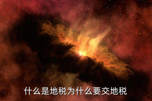 為什么要收地稅，什么是地稅為什么要交地稅