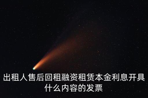 回租利息開什么票，出租人售后回租融資租賃本金利息開具什么內容的發(fā)票