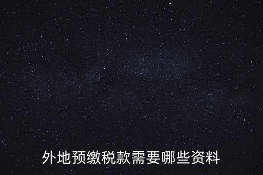 建筑業(yè)預繳稅款帶什么資料，在向建筑服務發(fā)生地主管國稅機關預繳稅款時需提交什么資料
