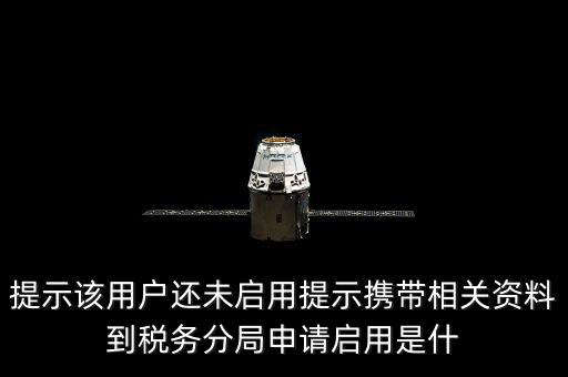 稅局預(yù)約號(hào)全省通辦是什么意思，提示該用戶還未啟用提示攜帶相關(guān)資料到稅務(wù)分局申請(qǐng)啟用是什