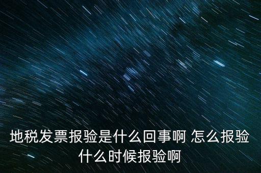 國稅報驗什么意思，地稅發(fā)票報驗是什么回事啊 怎么報驗什么時候報驗啊