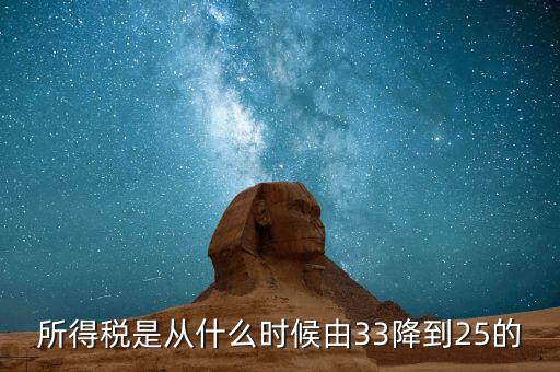 33下調(diào)到25稅收有什么好處，所得稅是從什么時候由33降到25的