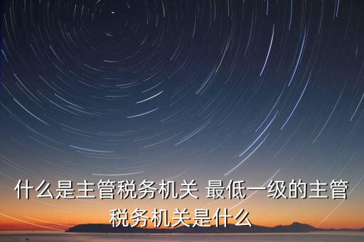 主管稅務(wù)機(jī)關(guān)寫什么，個(gè)人所得稅申報(bào)的軟件上的主管征收機(jī)關(guān)填什么是填當(dāng)?shù)氐牡囟惥謫?/></a></span><span id=