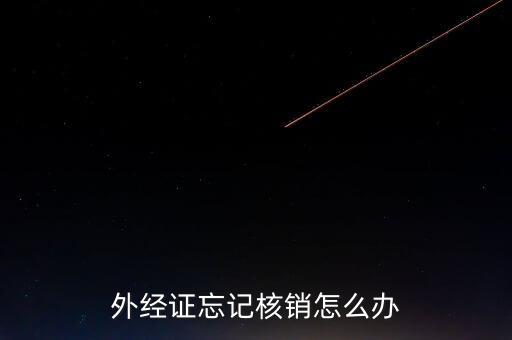 外經(jīng)證忘記核銷(xiāo)怎么辦