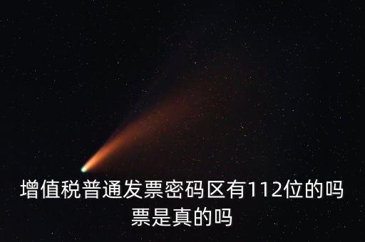 認(rèn)證發(fā)票112密碼是什么意思，增值稅普通發(fā)票密碼區(qū)有112位的嗎票是真的嗎