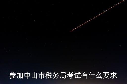 考廣州地稅要什么條件，參加中山市稅務(wù)局考試有什么要求