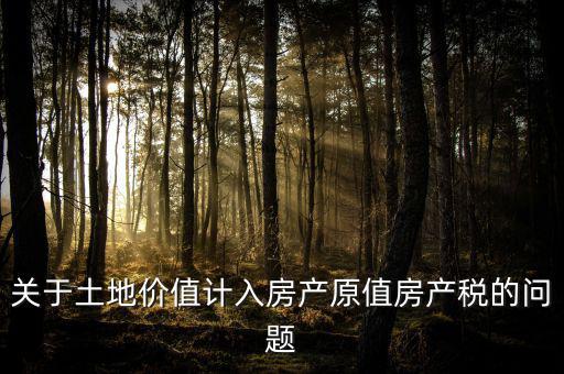 轉(zhuǎn)讓取得土地以什么價計入房產(chǎn)稅，土地價值計入房產(chǎn)稅怎么計算