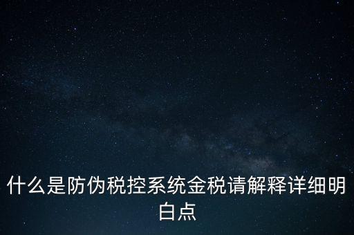 什么是防偽稅控系統(tǒng)金稅請解釋詳細(xì)明白點