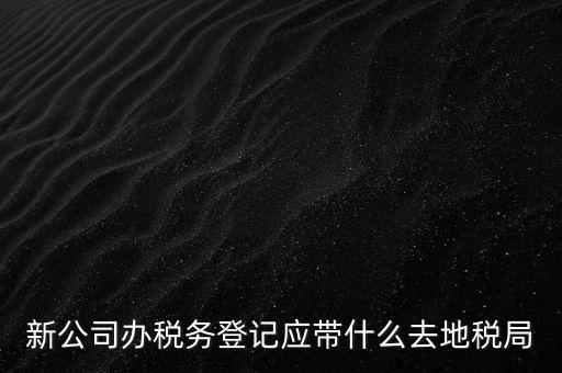 到稅務(wù)局登記要帶什么，辦理稅務(wù)登記證都需要提供什么資料