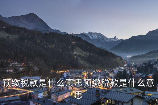 已預(yù)繳稅款金額是什么意思，已預(yù)繳的所得稅額什么意思可以理解為多繳納的所得稅嗎