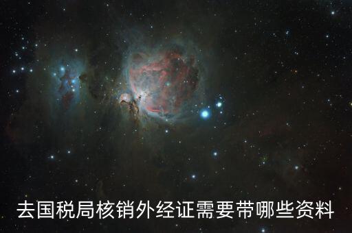 外出經(jīng)營(yíng)核銷要帶什么資料，辦理出口核銷需要帶什么文件