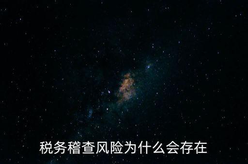 稅務(wù)稽查風(fēng)險為什么會存在