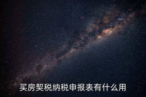 什么是契稅申報(bào)表，買房契稅納稅申報(bào)表有什么用