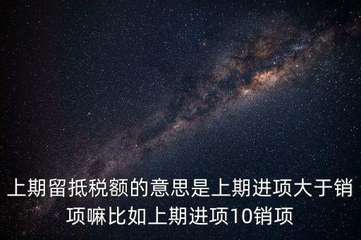 什么是上期留抵稅額，上期留抵稅額退稅是什么意思