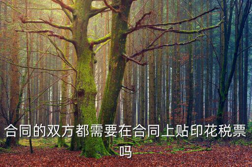 合同為什么要貼花，合同的雙方都需要在合同上貼印花稅票嗎